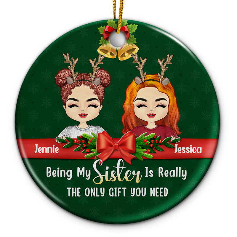 Christmas Sibling Being My Sister Is The Only Gift You Need - Personalized Custom Circle Ceramic Ornament