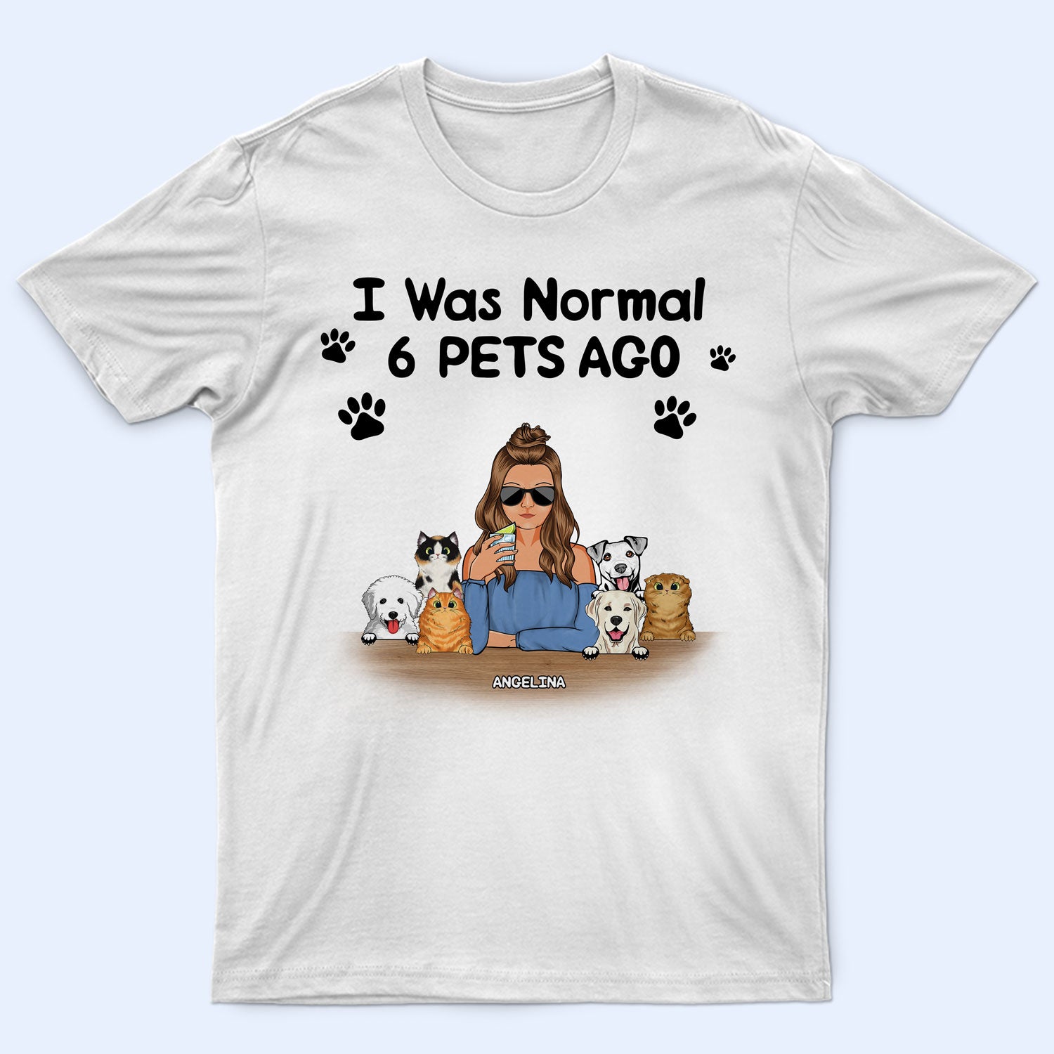 Pet Lovers I Was Normal 6 Pets Ago - Gift For Pet Mom - Personalized Custom T Shirt