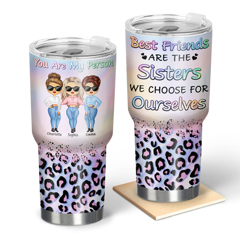 Best Friends Are The Sisters We Choose For Ourselves - Gift For BFF And Sibling - Personalized Custom 30 Oz Tumbler