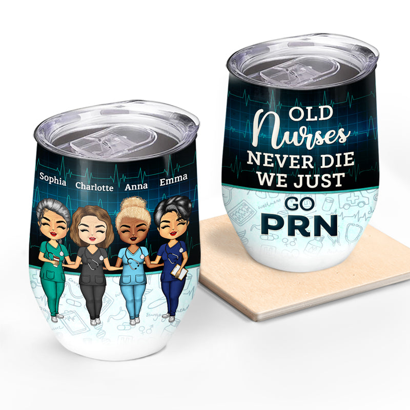 Old Nurses Just Go PRN - BFF Bestie Gift - Personalized Custom Wine Tumbler