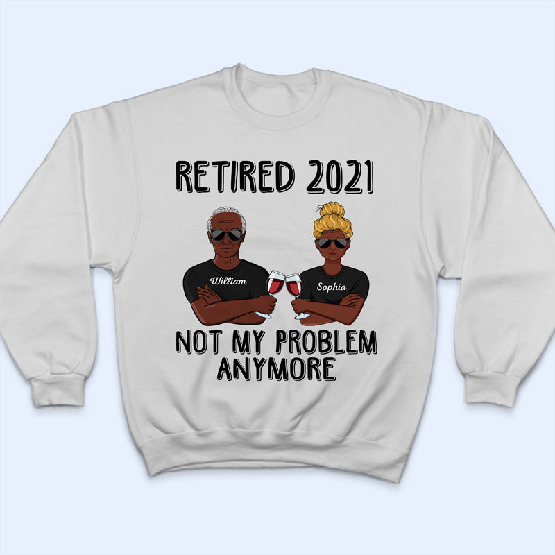Retired Not My Problem Anymore Husband Wife Old Couple - Personalized Custom T Shirt T-Shirt / Tshirt White / S