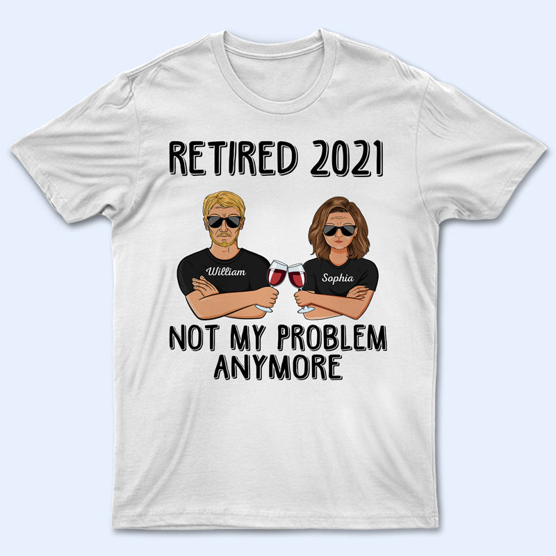 Retired Not My Problem Anymore Husband Wife Old Couple - Personalized Custom T Shirt