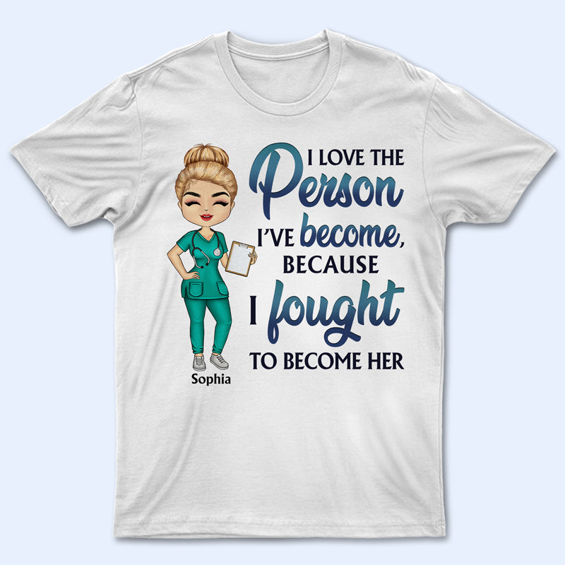 I Love The Person I've Become Nurse - Personalized Custom T Shirt