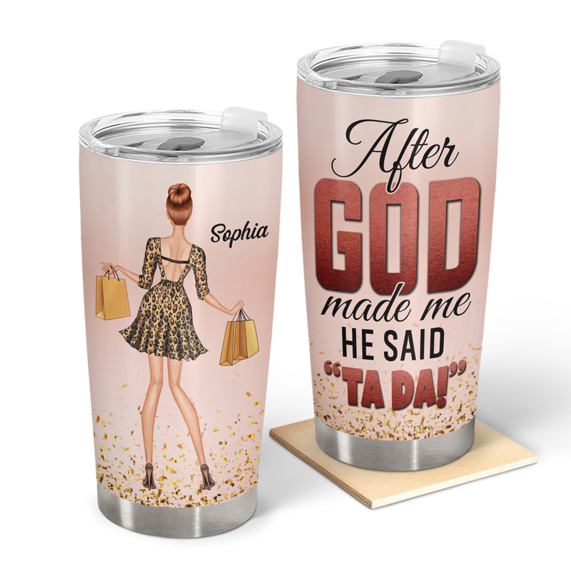 After God Made Me He Said Tada Fashion Girl - Gift For Woman - Personalized Custom Tumbler