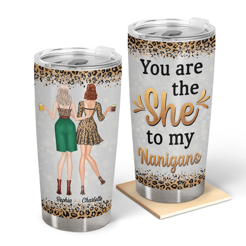 Best Friends Fashion Girls You're The She To My Nanigans - Gift For BFF And Colleagues - Personalized Custom Tumbler