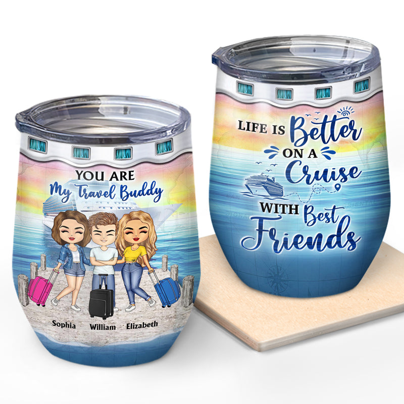 Traveling Best Friends Life Is Better On A Cruise With Best Friends - Gift For BFF, Sisters - Personalized Custom Wine Tumbler