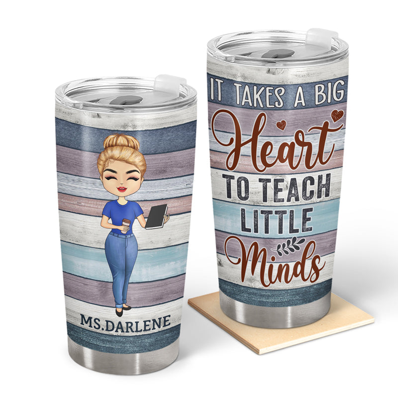 It Takes A Big Heart To Teach Little Minds - Gift For Teacher - Personalized Custom Tumbler