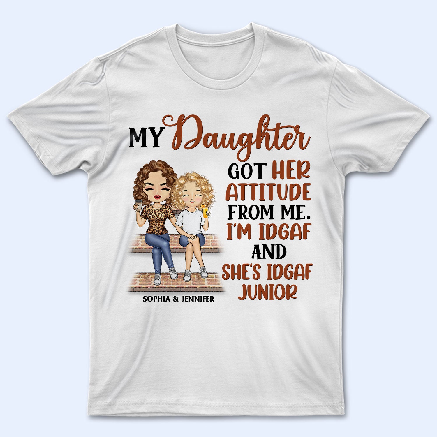 My Daughter Got Her Attitude From Me - Birthday, Loving Gift For Mom, Mother, Grandma, Grandmother - Personalized Custom T Shirt