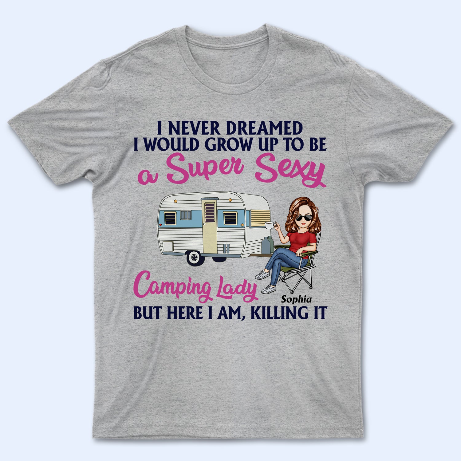 Never Dreamed I'd Grow Up To Be A Super Sexy Camping Lady - Birthday, Funny For Her, Campers - Personalized Custom T Shirt