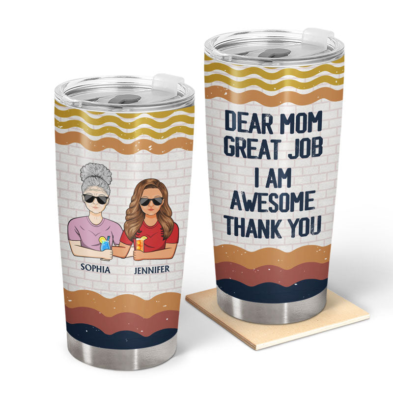 Dear Mom Great Job I'm Awesome Thank You - Mother Gift - Personalized Custom Tumbler