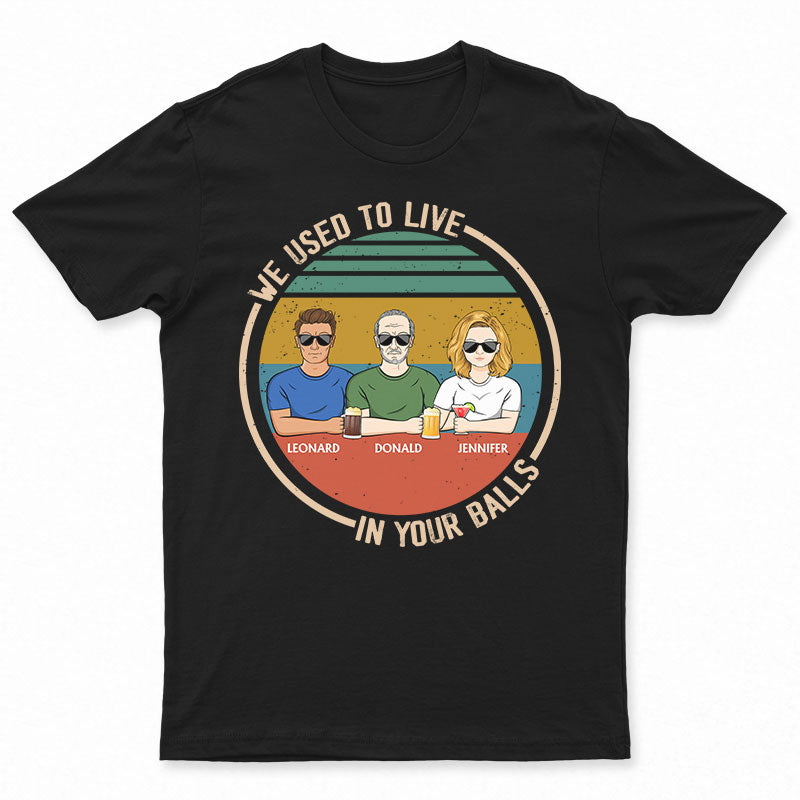 We Used To Live In Your Balls Father - Gift For Dad - Personalized Custom T Shirt