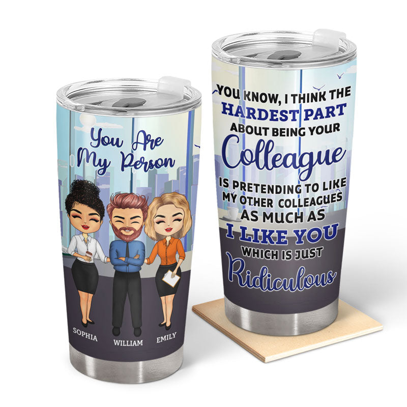 The Hardest Part About Being Your Colleague - Gift For Bestie - Personalized Custom Tumbler