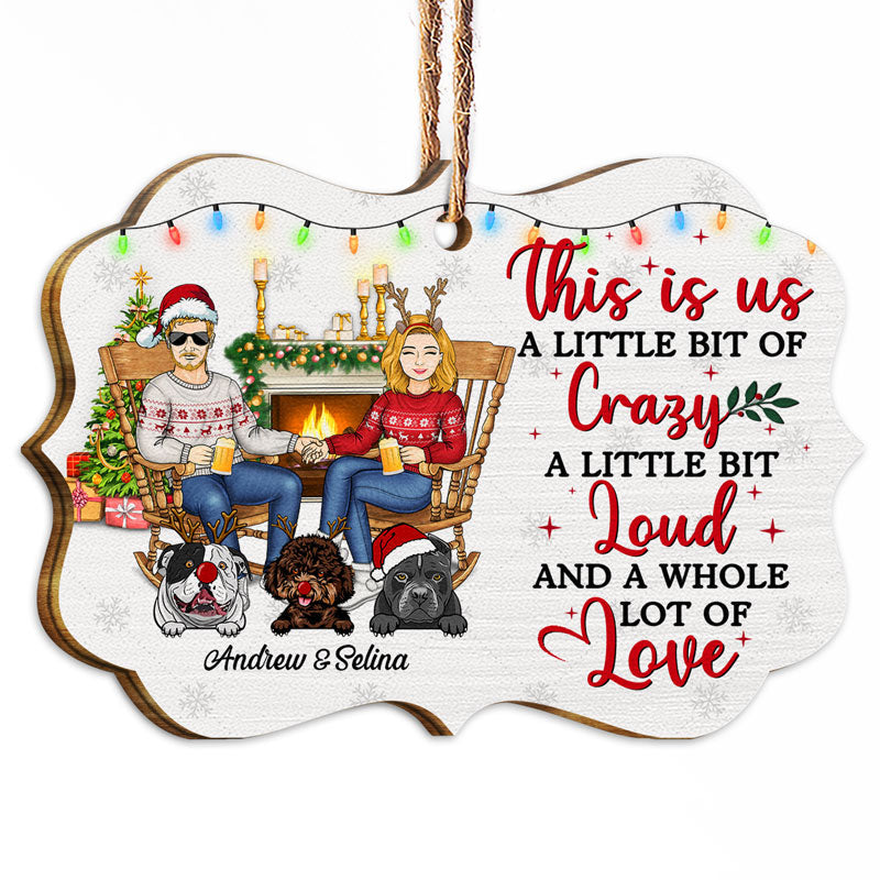 Dog Couple This Is Us A Little Bit Of Crazy A Little Bit Loud And A Whole Lot Of Love - Christmas Gift For Dog Lovers - Personalized Custom Wooden Ornament