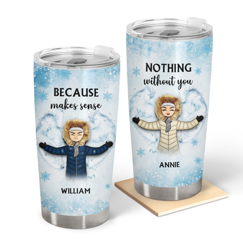 Nothing Makes Sense Without You - Winter Gift For Couples - Personalized Custom Tumbler
