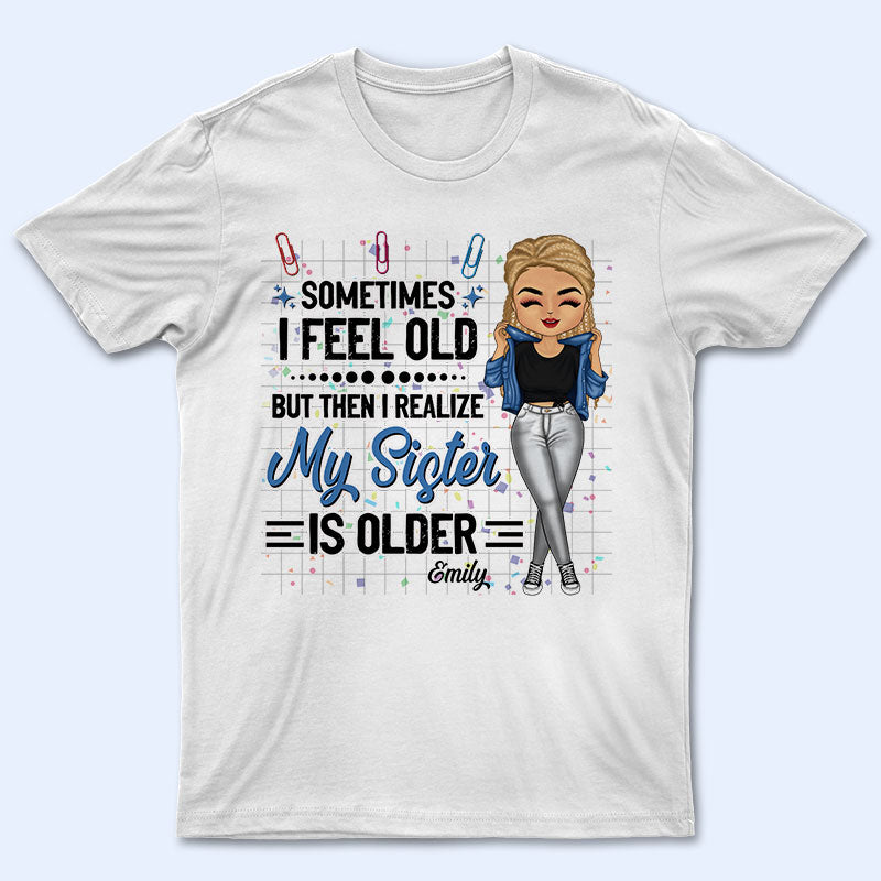 Sibling Sisters Gift Sometimes I Feel Old - Personalized Custom T Shirt