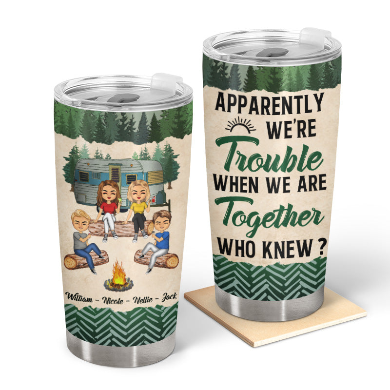 Camping Friends Apparently We Are Trouble - Personalized Custom Tumbler