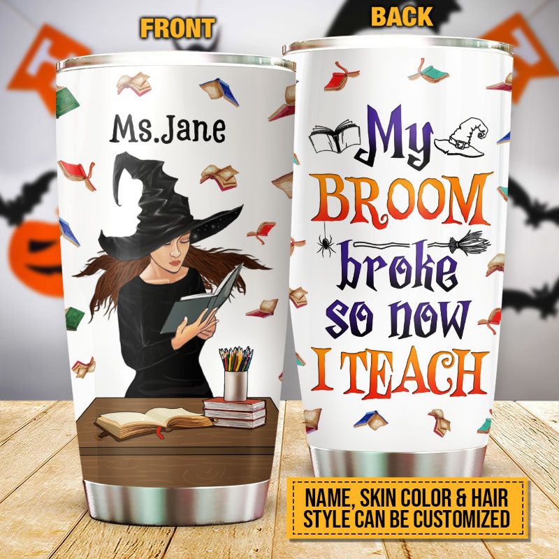 Teacher Witch Halloween Back To School My Broom Broke Custom Tumbler