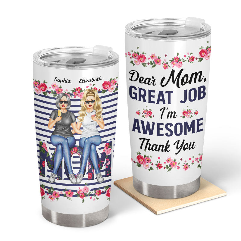 Dear Mom Great Job I'm Awesome Daughter Mother - Gift For Mom - Personalized Custom Tumbler