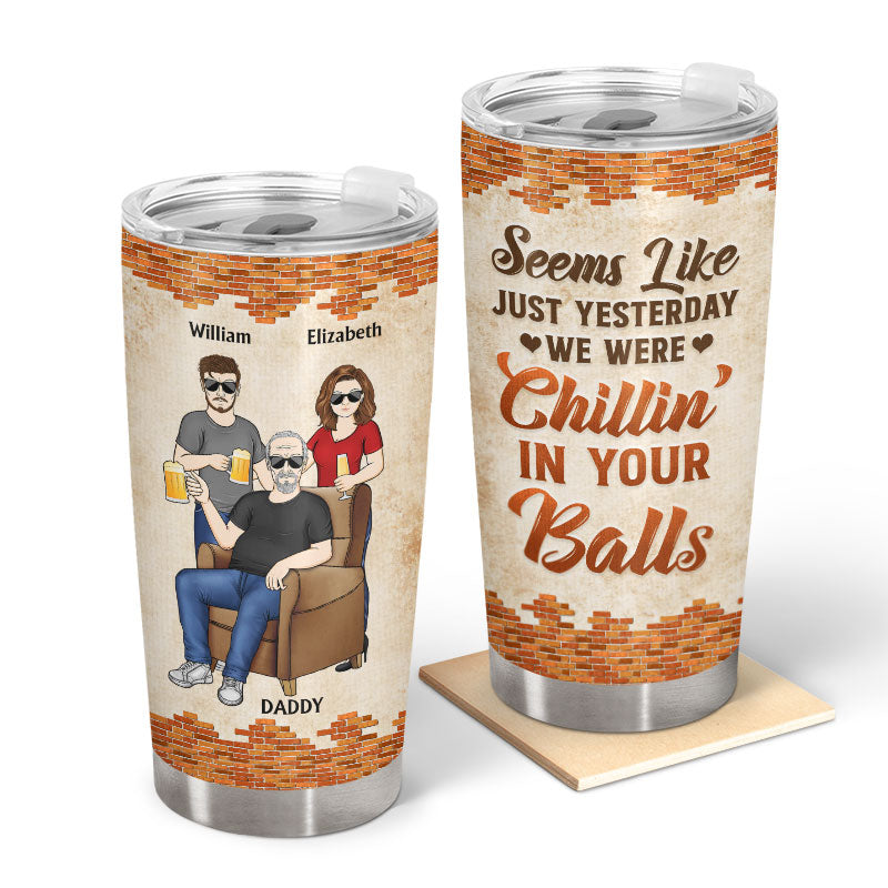 Seems Like Just Yesterday We Were Chillin' Father - Gift For Dad - Personalized Custom Tumbler