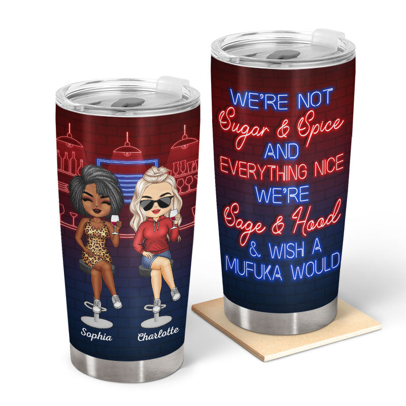 We're Not Sugar And Spice And Everything Nice We're Sage And Hood Party Club Best Friends - Bestie BFF Gift - Personalized Custom Tumbler