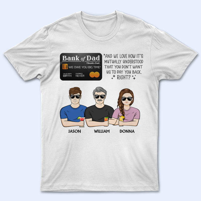 Bank Of Dad Valid From Birth I Owe You Big Time - Father Gift - Personalized Custom T Shirt