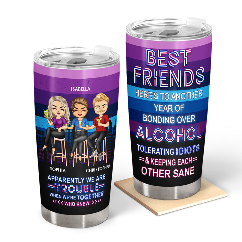 Apparently Trouble Bonding Over Alcohol Drinking Friends - BFF Bestie Gift - Personalized Custom Tumbler