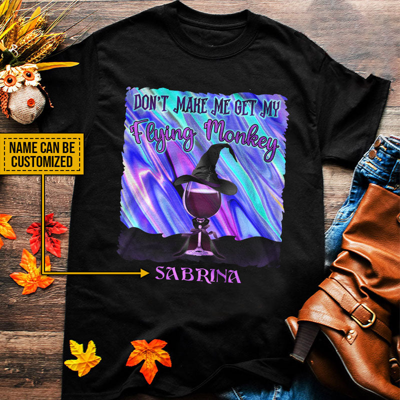 Witch Wine Don't Make Me Get My Flying Monkeys Custom T Shirt, Personalized Witch Shirt, Gift For Witch
