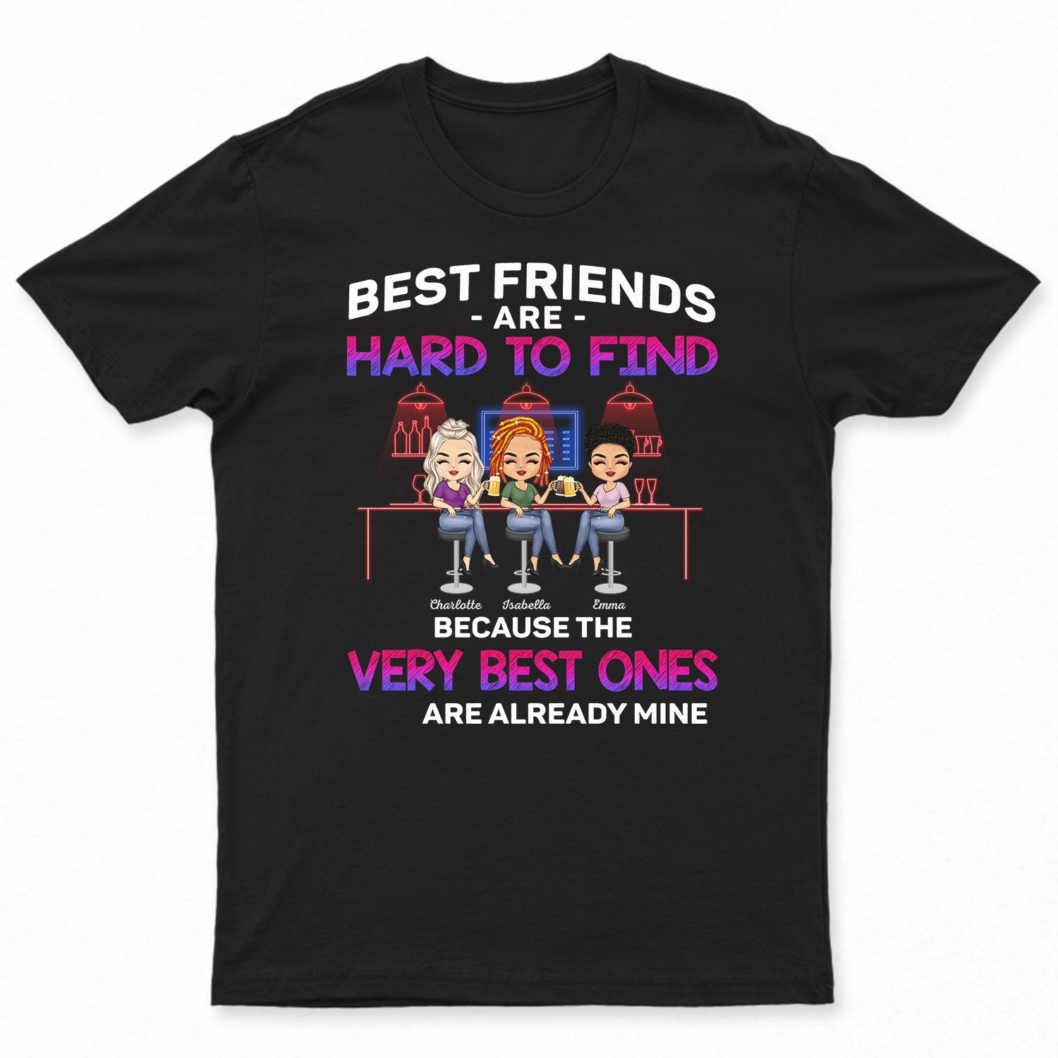 Best Friends Are Hard To Find Because The Very Best Is Already Mine - Birthday Gifts For Friends, Besties, Soul Sisters, BFF - Personalized Custom T Shirt